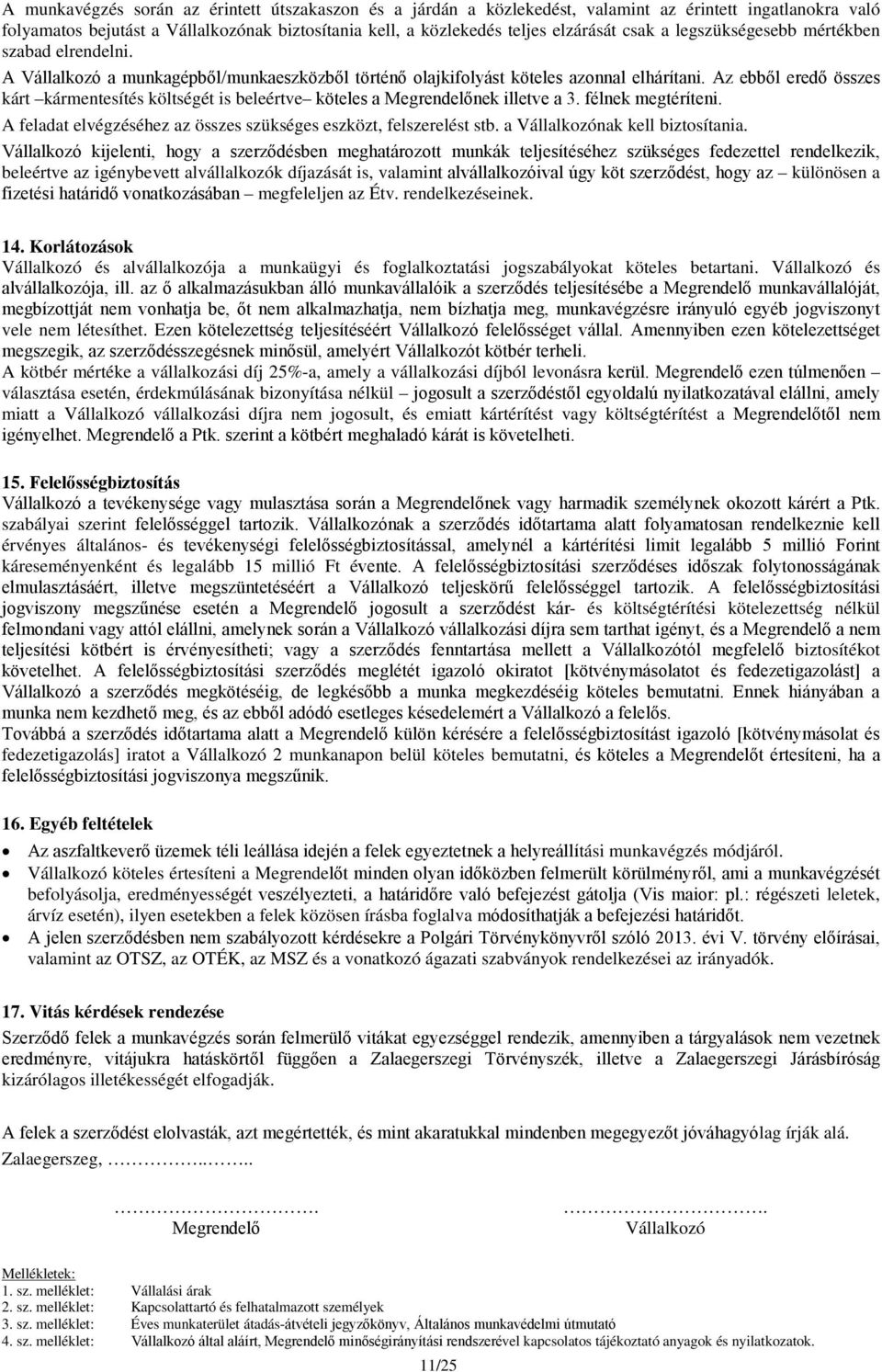 Az ebből eredő összes kárt kármentesítés költségét is beleértve köteles a Megrendelőnek illetve a 3. félnek megtéríteni. A feladat elvégzéséhez az összes szükséges eszközt, felszerelést stb.