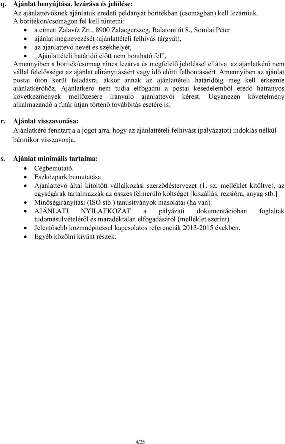 , Somlai Péter ajánlat megnevezését (ajánlattételi felhívás tárgyát), az ajánlattevő nevét és székhelyét, Ajánlattételi határidő előtt nem bontható fel, Amennyiben a boríték/csomag nincs lezárva és