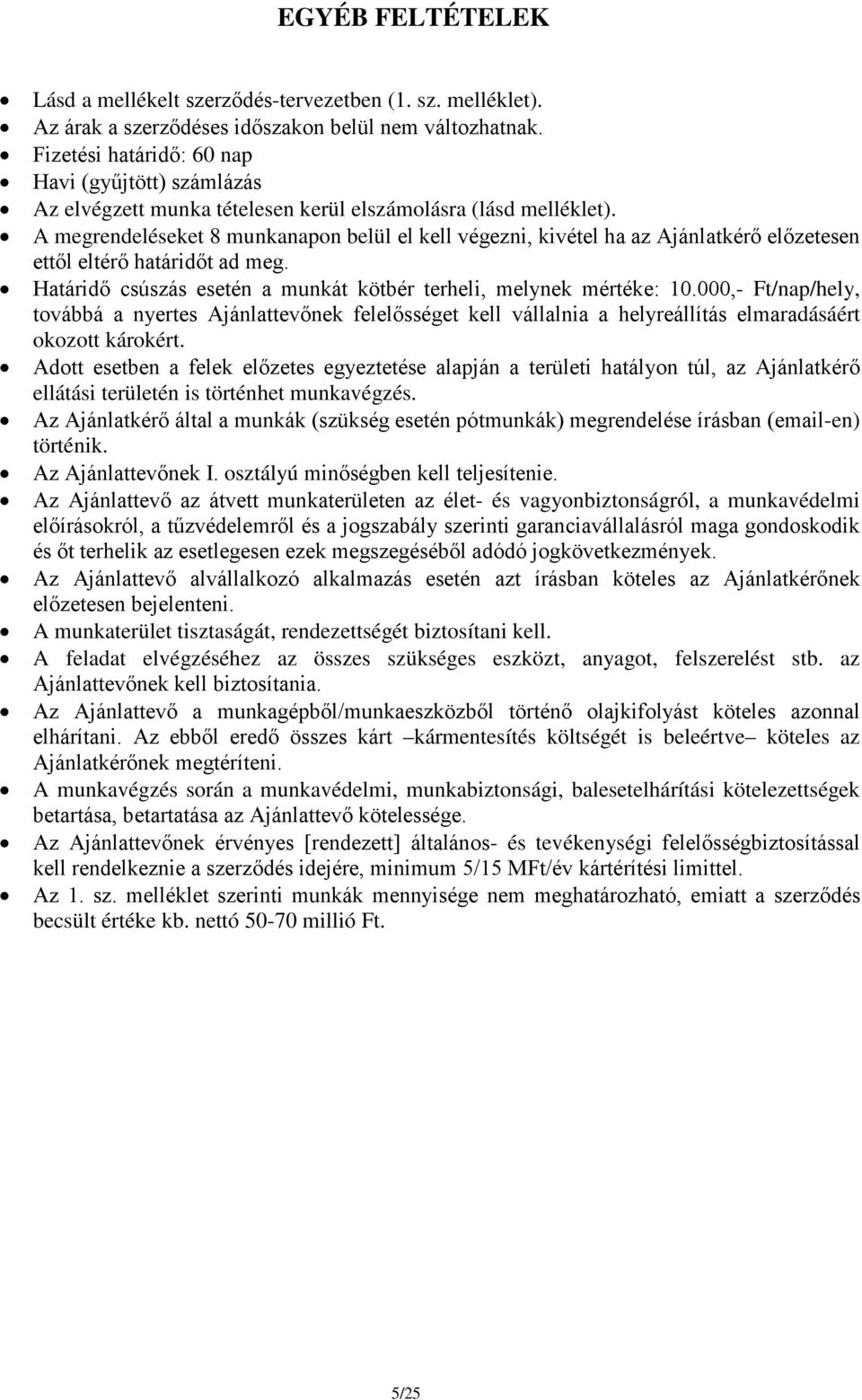 A megrendeléseket 8 munkanapon belül el kell végezni, kivétel ha az Ajánlatkérő előzetesen ettől eltérő határidőt ad meg. Határidő csúszás esetén a munkát kötbér terheli, melynek mértéke: 10.