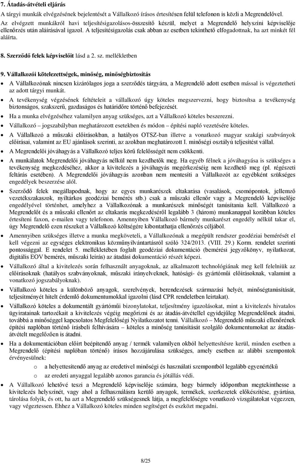 A teljesítésigazolás csak abban az esetben tekinthető elfogadottnak, ha azt minkét fél aláírta. 8. Szerződő felek képviselőit lásd a 2. sz. mellékletben 9.