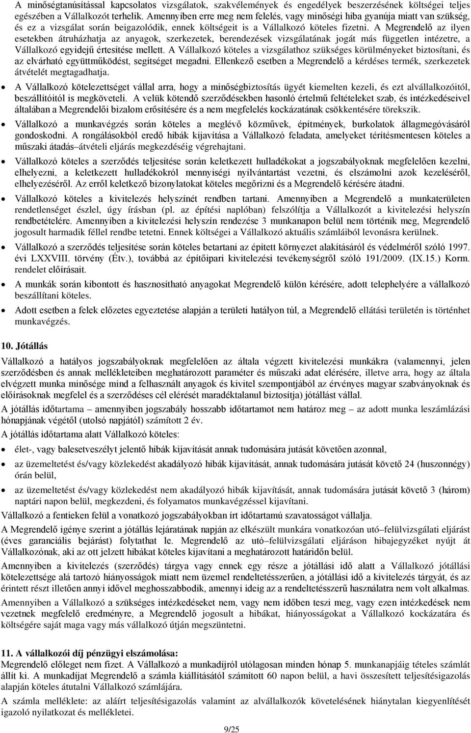 A Megrendelő az ilyen esetekben átruházhatja az anyagok, szerkezetek, berendezések vizsgálatának jogát más független intézetre, a Vállalkozó egyidejű értesítése mellett.