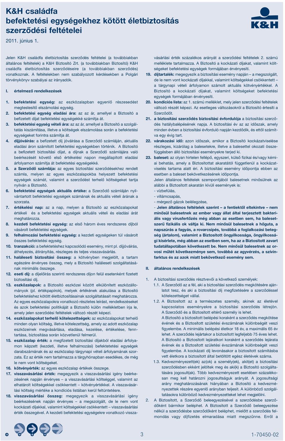 (a továbbiakban Biztosító) K&H családfa életbiztosítás szerződéseire (a továbbiakban szerződés) vonatkoznak. A feltételekben nem szabályozott kérdésekben a Polgári törvénykönyv szabályai az irányadók.