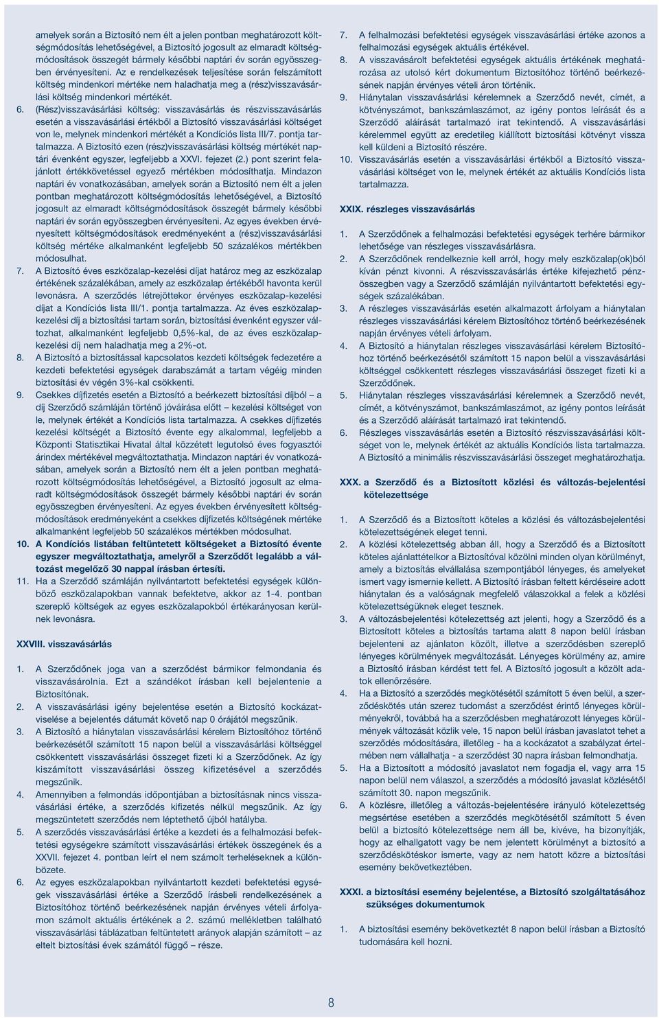 (Rész)visszavásárlási költség: visszavásárlás és részvisszavásárlás esetén a visszavásárlási értékből a Biztosító visszavásárlási költséget von le, melynek mindenkori mértékét a Kondíciós lista III/7.