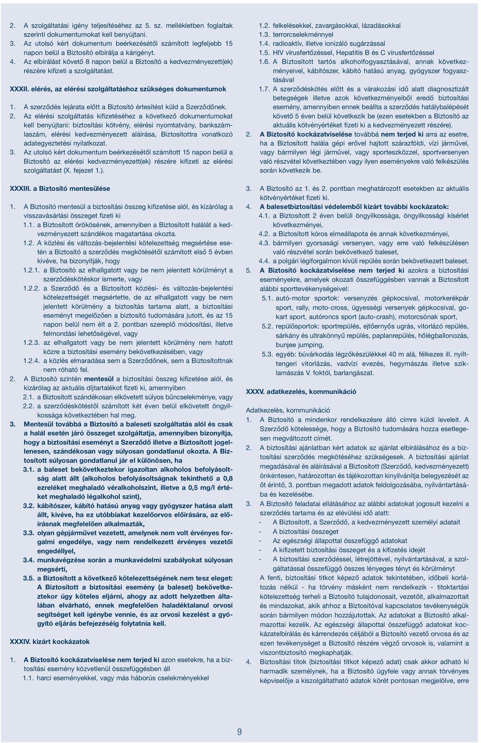 Az elbírálást követő 8 napon belül a Biztosító a kedvezményezett(ek) részére kifizeti a szolgáltatást. XXXII. elérés, az elérési szolgáltatáshoz szükséges dokumentumok 1.