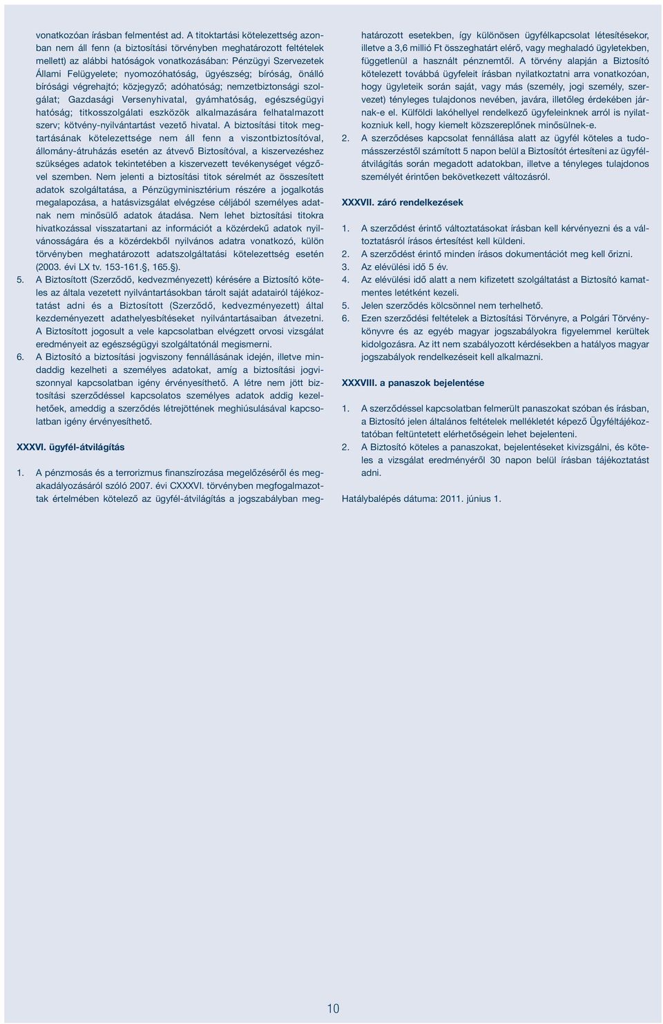 nyomozóhatóság, ügyészség; bíróság, önálló bírósági végrehajtó; közjegyző; adóhatóság; nemzetbiztonsági szolgálat; Gazdasági Versenyhivatal, gyámhatóság, egészségügyi hatóság; titkosszolgálati