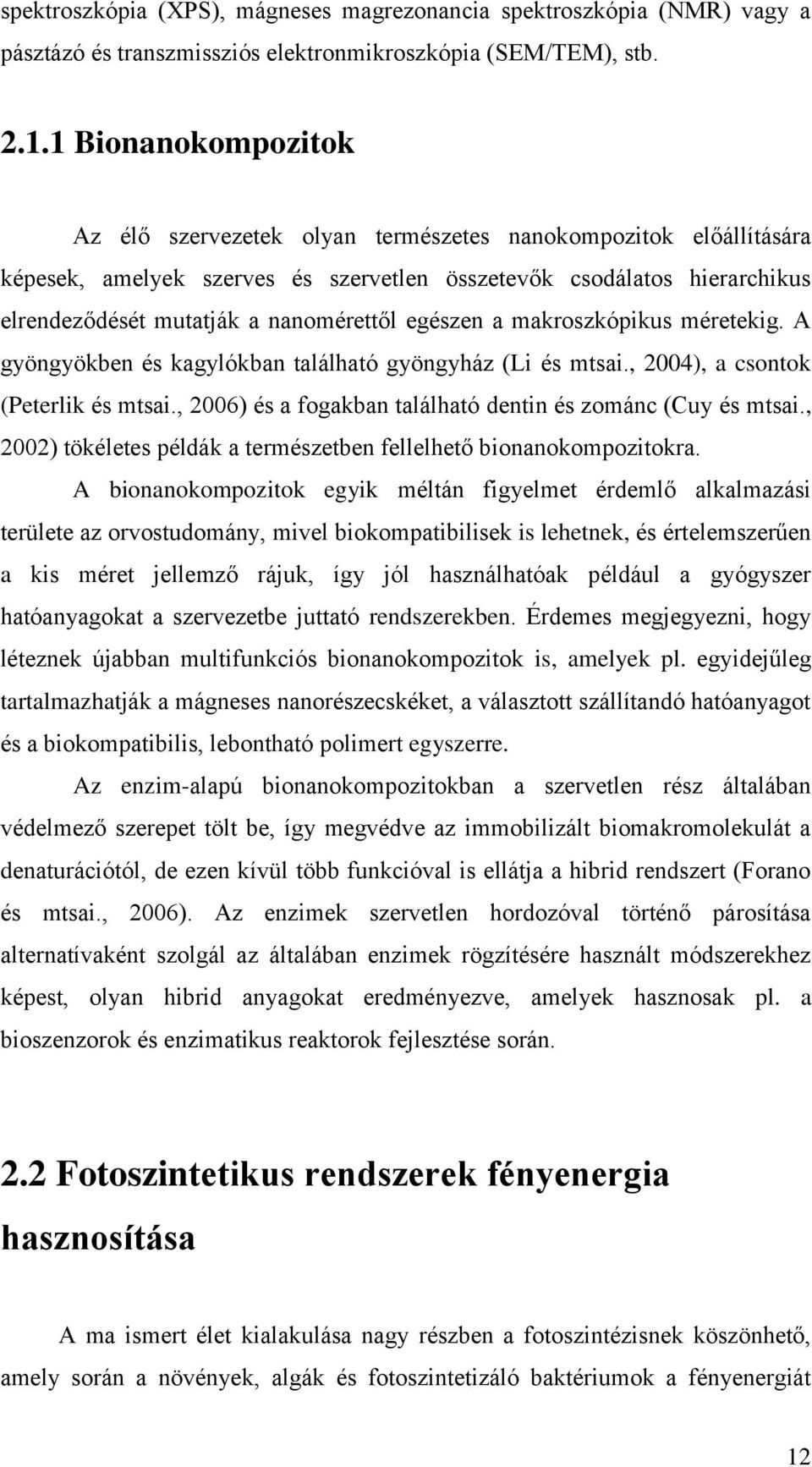 egészen a makroszkópikus méretekig. A gyöngyökben és kagylókban található gyöngyház (Li és mtsai., 2004), a csontok (Peterlik és mtsai., 2006) és a fogakban található dentin és zománc (Cuy és mtsai.