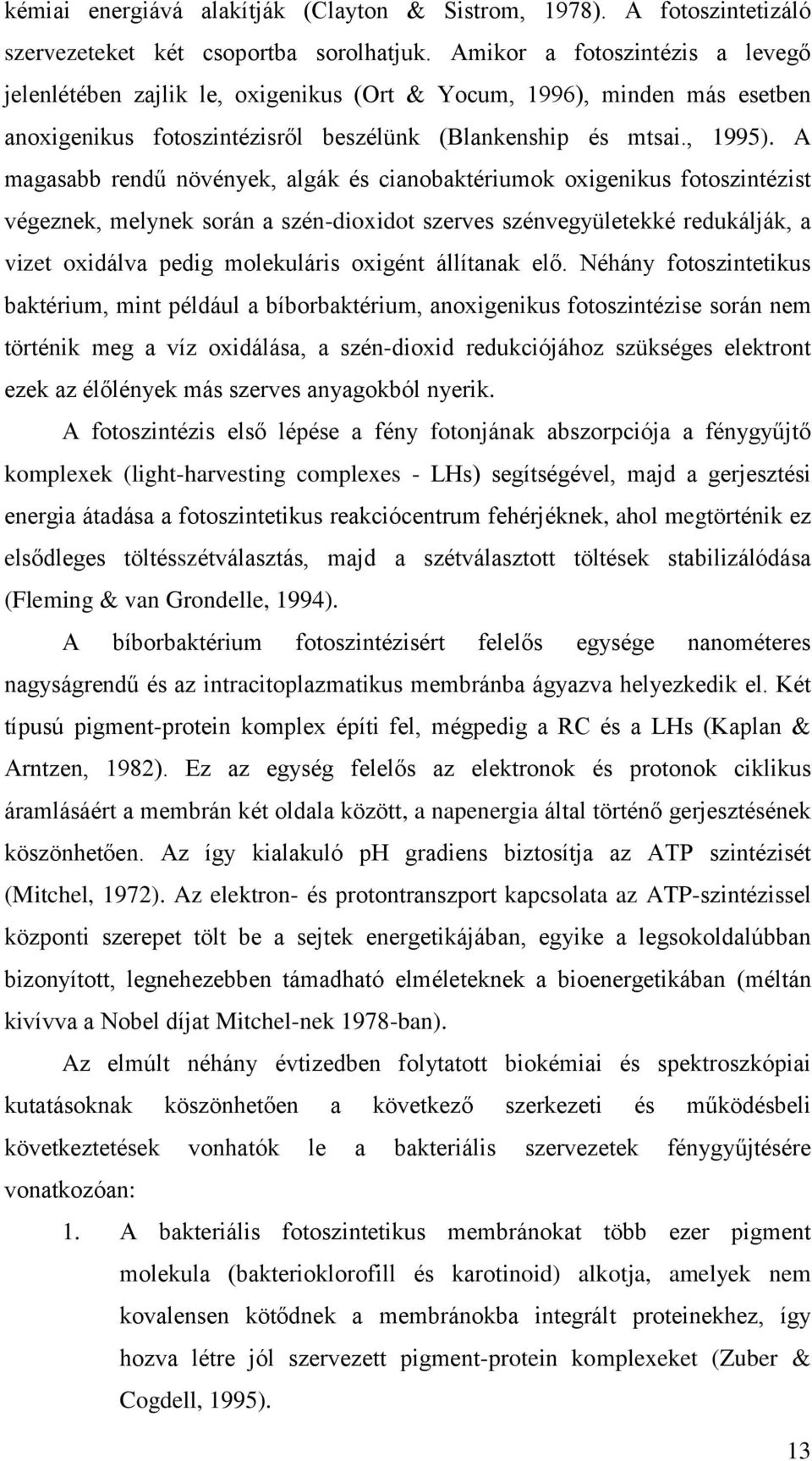 A magasabb rendű növények, algák és cianobaktériumok oxigenikus fotoszintézist végeznek, melynek során a szén-dioxidot szerves szénvegyületekké redukálják, a vizet oxidálva pedig molekuláris oxigént