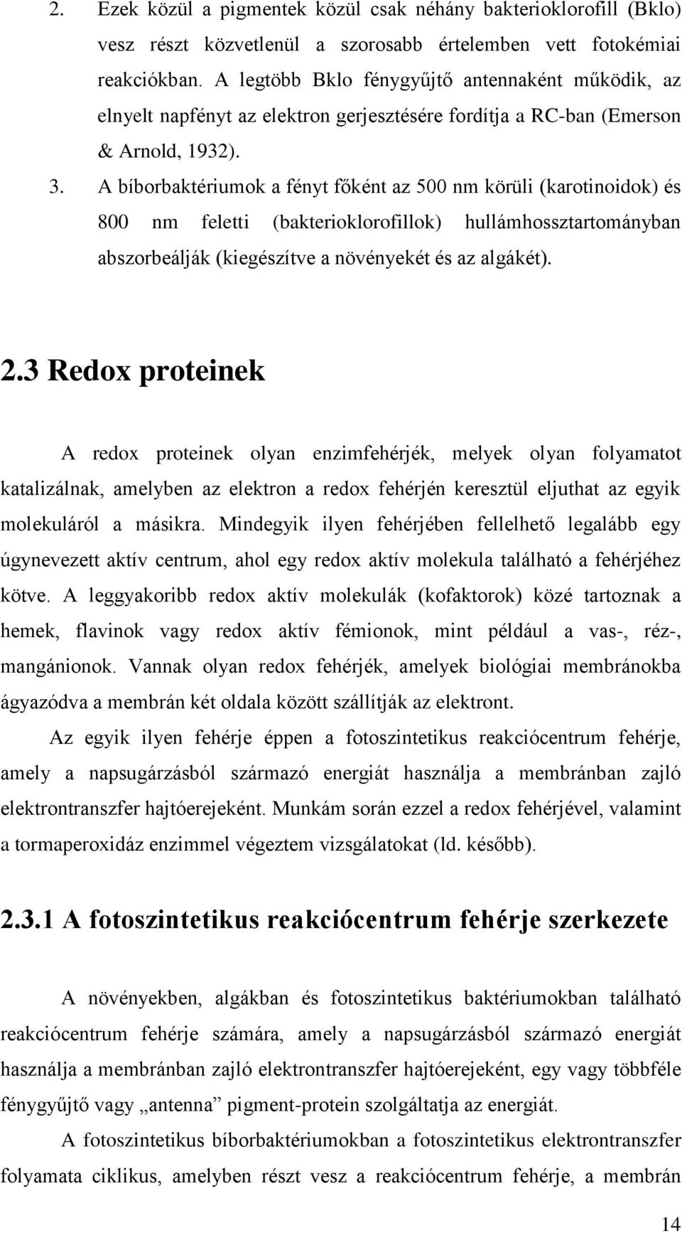 A bíborbaktériumok a fényt főként az 500 nm körüli (karotinoidok) és 800 nm feletti (bakterioklorofillok) hullámhossztartományban abszorbeálják (kiegészítve a növényekét és az algákét). 2.