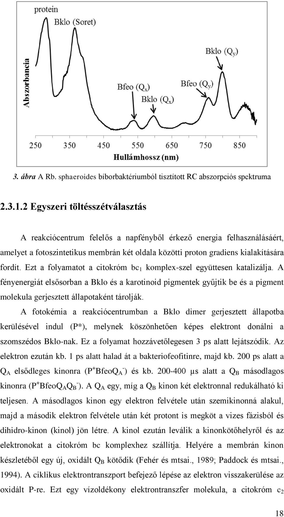 Ezt a folyamatot a citokróm bc 1 komplex-szel együttesen katalizálja. A fényenergiát elsősorban a Bklo és a karotinoid pigmentek gyűjtik be és a pigment molekula gerjesztett állapotaként tárolják.