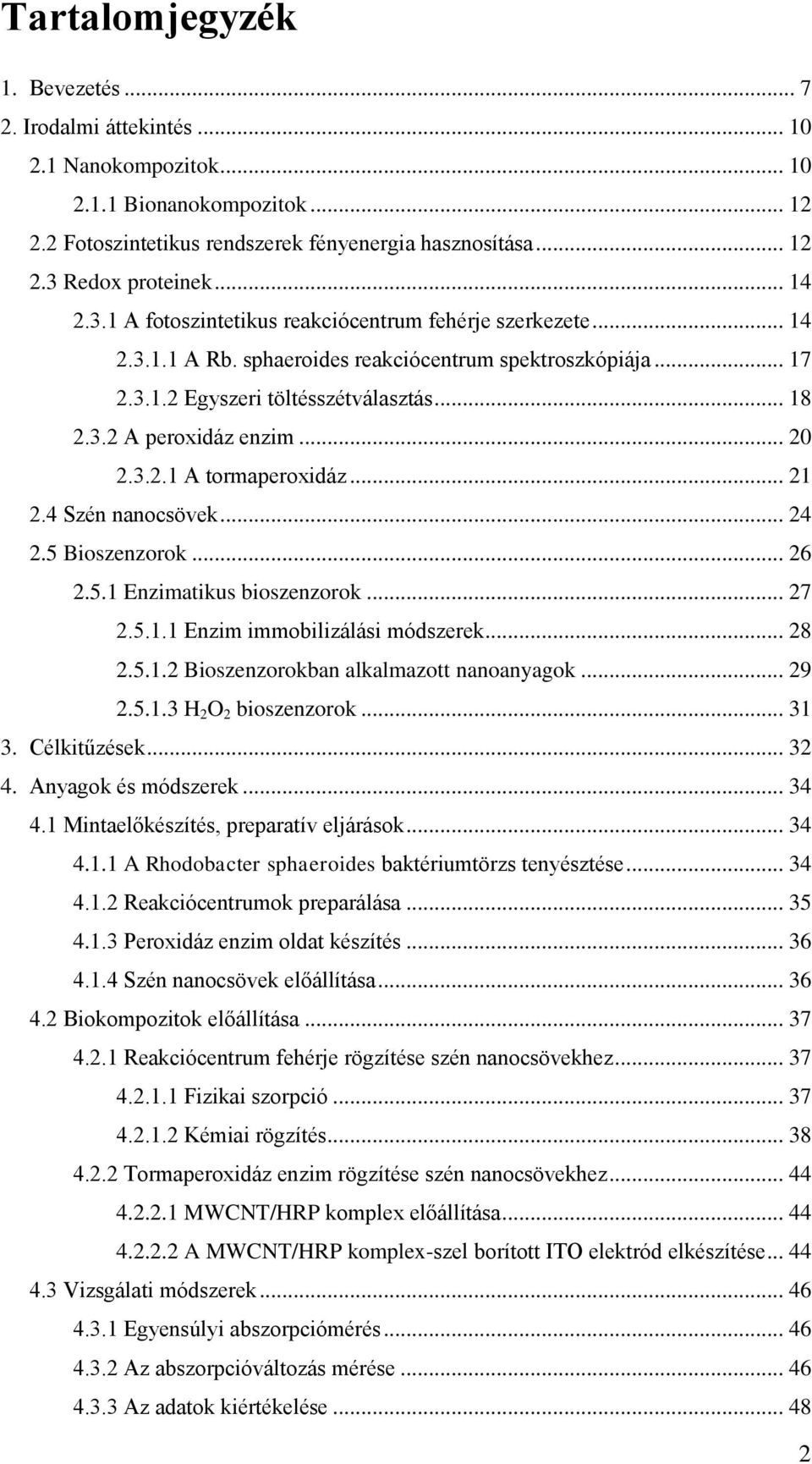 .. 20 2.3.2.1 A tormaperoxidáz... 21 2.4 Szén nanocsövek... 24 2.5 Bioszenzorok... 26 2.5.1 Enzimatikus bioszenzorok... 27 2.5.1.1 Enzim immobilizálási módszerek... 28 2.5.1.2 Bioszenzorokban alkalmazott nanoanyagok.