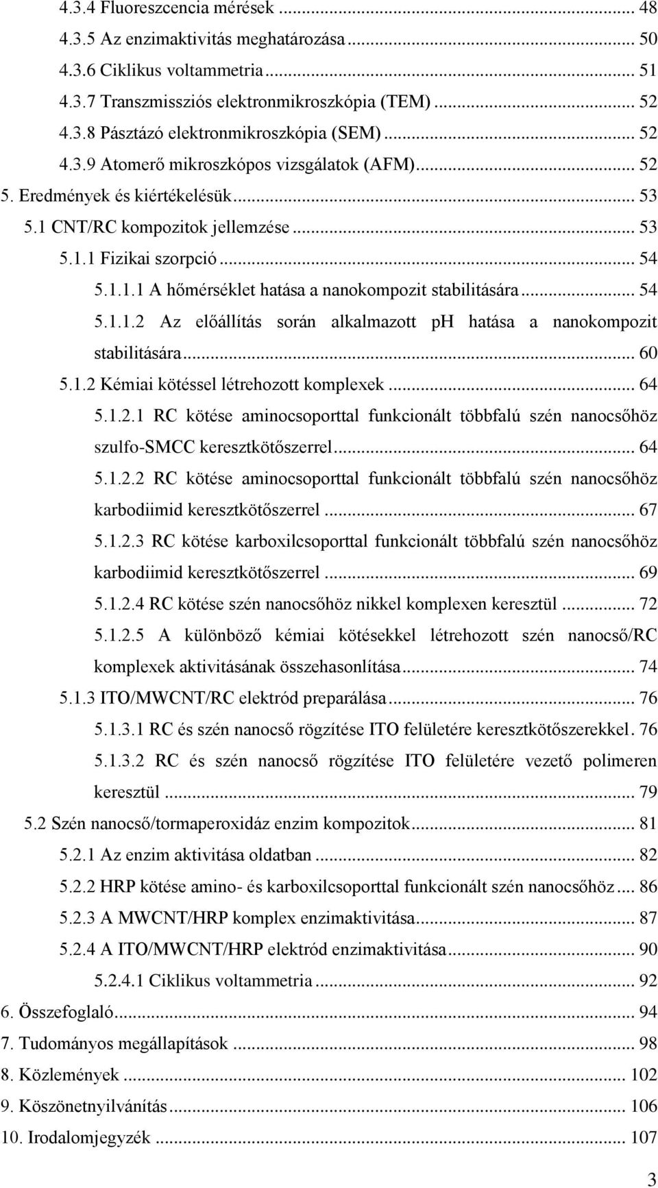 .. 54 5.1.1.2 Az előállítás során alkalmazott ph hatása a nanokompozit stabilitására... 60 5.1.2 Kémiai kötéssel létrehozott komplexek... 64 5.1.2.1 RC kötése aminocsoporttal funkcionált többfalú szén nanocsőhöz szulfo-smcc keresztkötőszerrel.