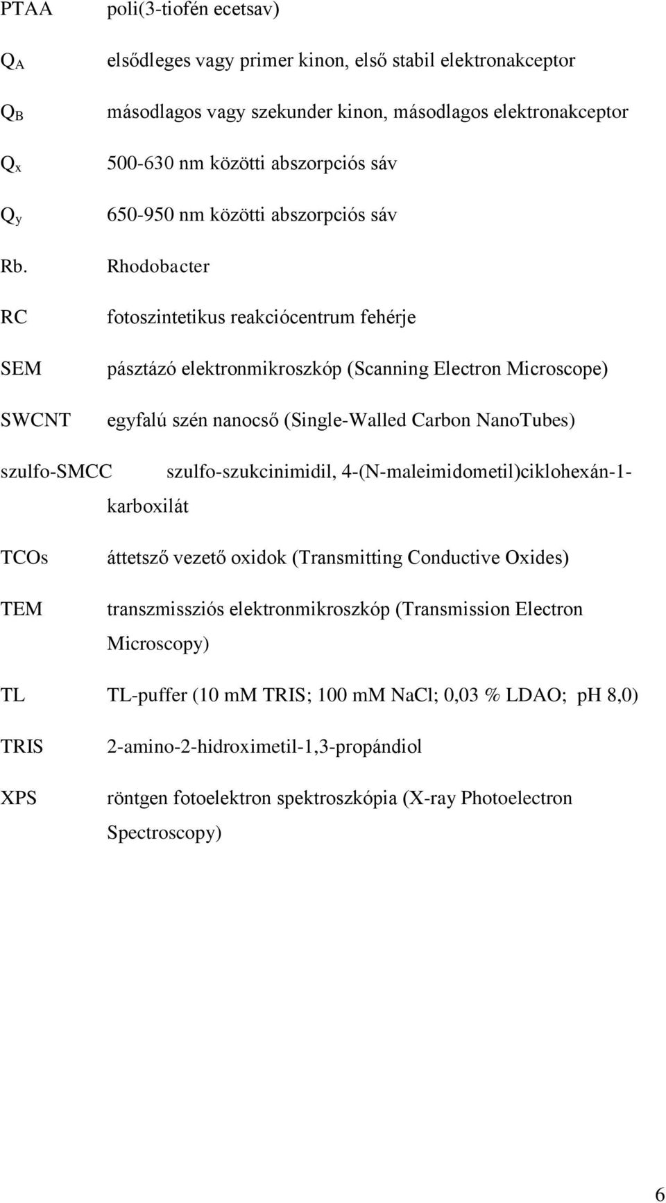 nm közötti abszorpciós sáv Rhodobacter fotoszintetikus reakciócentrum fehérje pásztázó elektronmikroszkóp (Scanning Electron Microscope) egyfalú szén nanocső (Single-Walled Carbon NanoTubes)