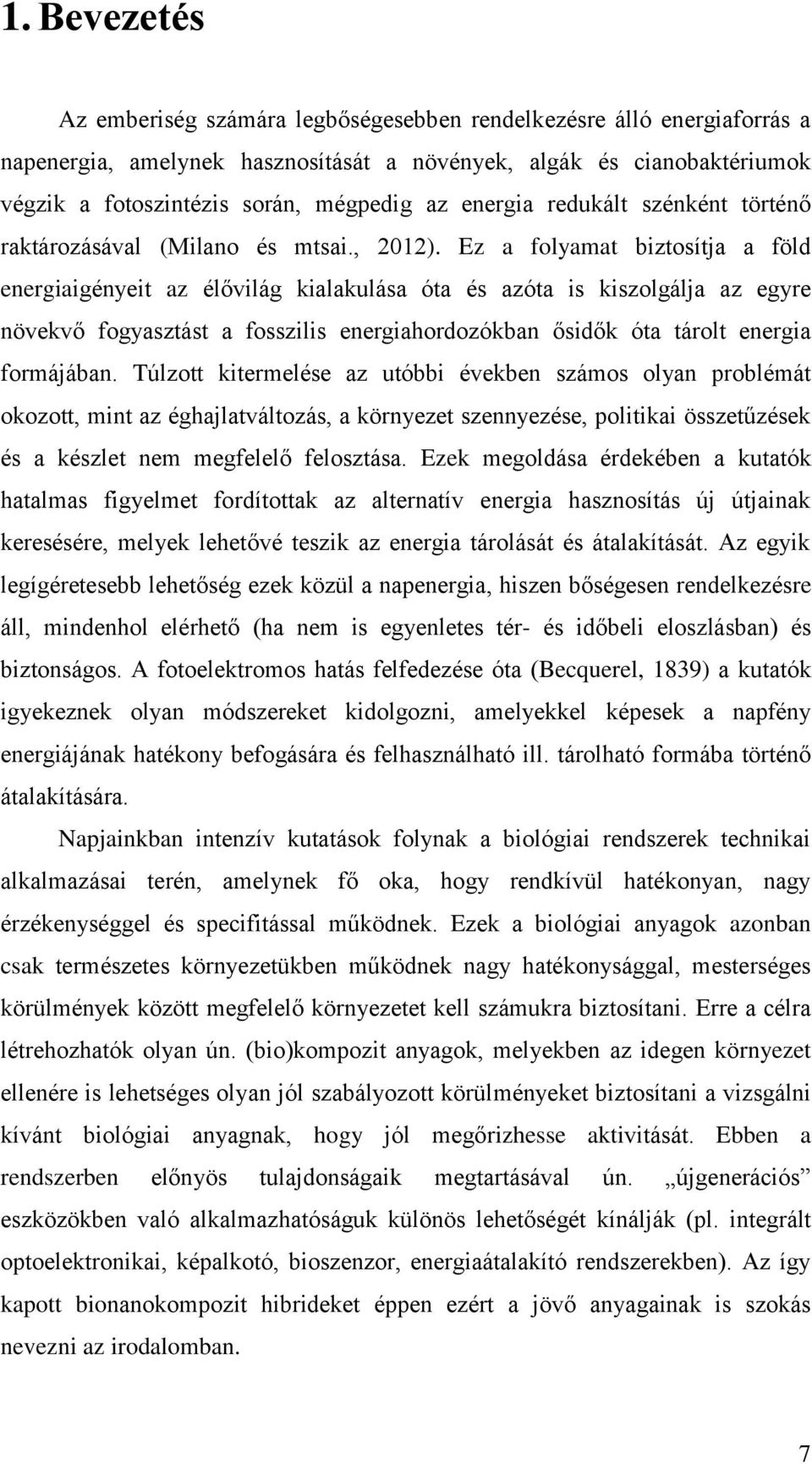 Ez a folyamat biztosítja a föld energiaigényeit az élővilág kialakulása óta és azóta is kiszolgálja az egyre növekvő fogyasztást a fosszilis energiahordozókban ősidők óta tárolt energia formájában.