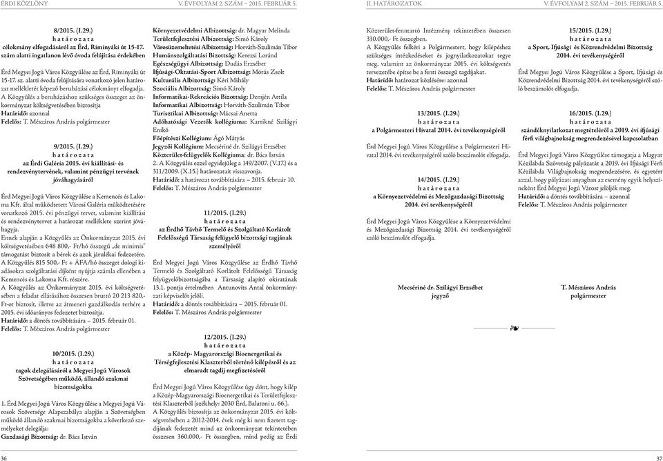 A Közgyűlés a beruházáshoz szükséges összeget az önkormányzat költségvetésében biztosítja Határidő: azonnal 9/2015. (I.29.) az Érdi Galéria 2015.