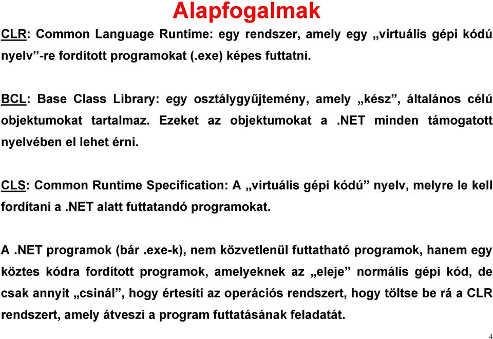 CLS: Common Runtime Specification: A virtuális gépi kódú nyelv, melyre le kell fordítani a.net alatt futtatandó programokat. A.NET programok (bár.