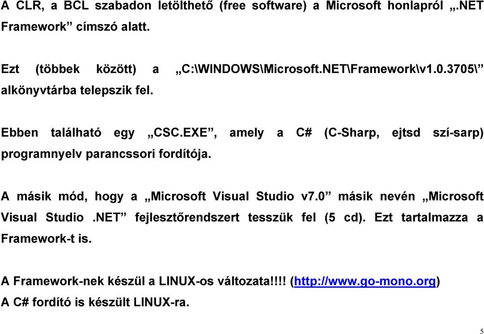 EXE, amely a C# (C-Sharp, ejtsd szí-sarp) programnyelv parancssori fordítója. A másik mód, hogy a Microsoft Visual Studio v7.