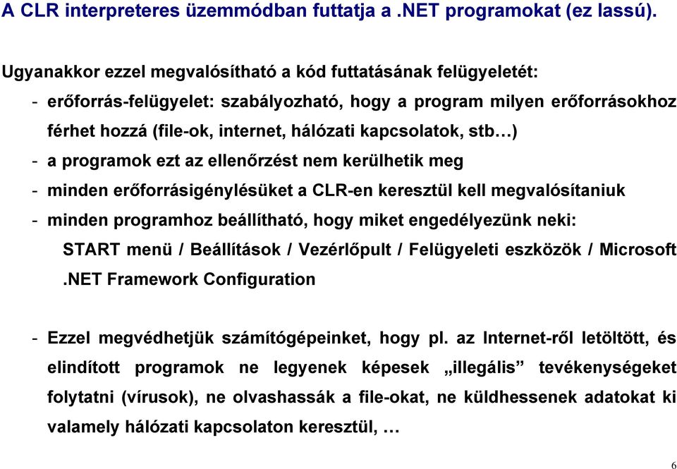 engedélyezünk neki: START menü / Beállítások / Vezérlőpult / Felügyeleti eszközök / Microsoft.NET Framework Configuration - Ezzel megvédhetjük számítógépeinket, hogy pl.