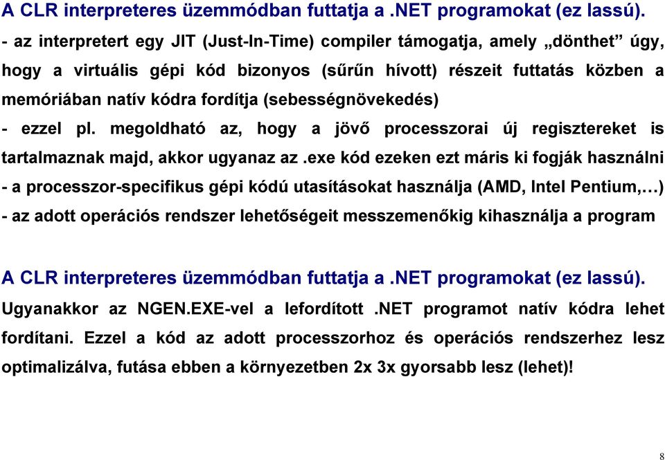 exe kód ezeken ezt máris ki fogják használni - a processzor-specifikus gépi kódú utasításokat használja (AMD, Intel Pentium, ) - az adott operációs rendszer lehetőségeit messzemenőkig kihasználja a