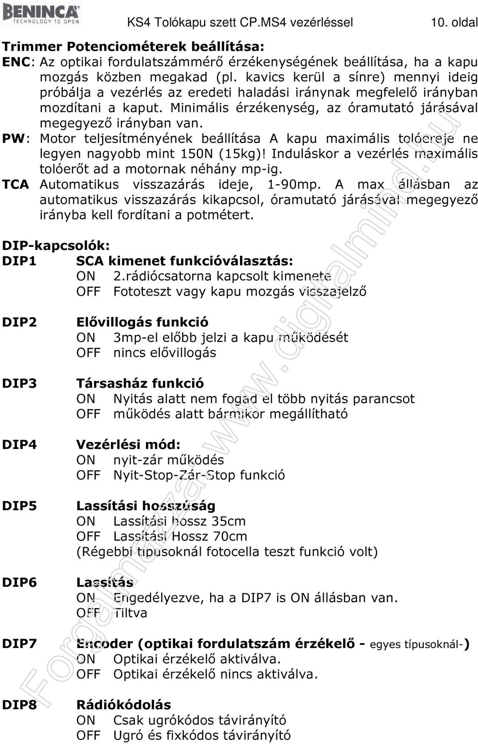 PW: Motor teljesítményének beállítása A kapu maximális tolóereje ne legyen nagyobb mint 150N (15kg)! Induláskor a vezérlés maximális tolóerőt ad a motornak néhány mp-ig.