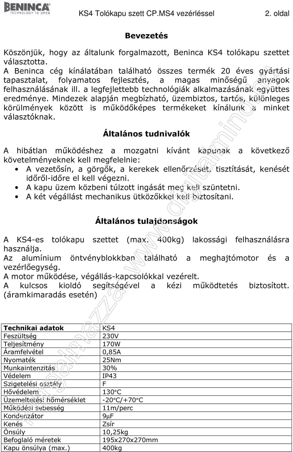 a legfejlettebb technológiák alkalmazásának együttes eredménye. Mindezek alapján megbízható, üzembiztos, tartós, különleges körülmények között is működőképes termékeket kínálunk a minket választóknak.