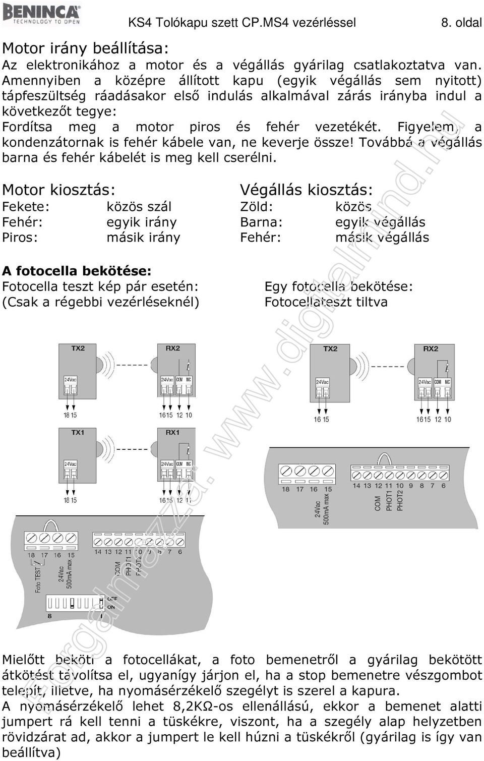 Figyelem, a kondenzátornak is fehér kábele van, ne keverje össze! Továbbá a végállás barna és fehér kábelét is meg kell cserélni.