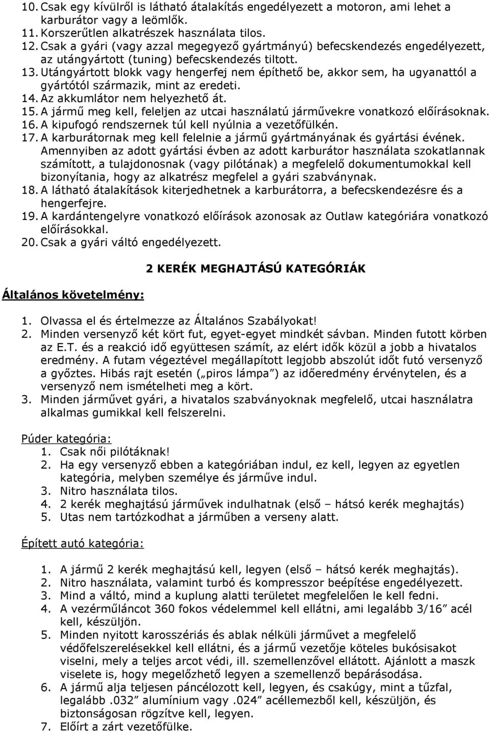 Utángyártott blokk vagy hengerfej nem építhető be, akkor sem, ha ugyanattól a gyártótól származik, mint az eredeti. 14. Az akkumlátor nem helyezhető át. 15.