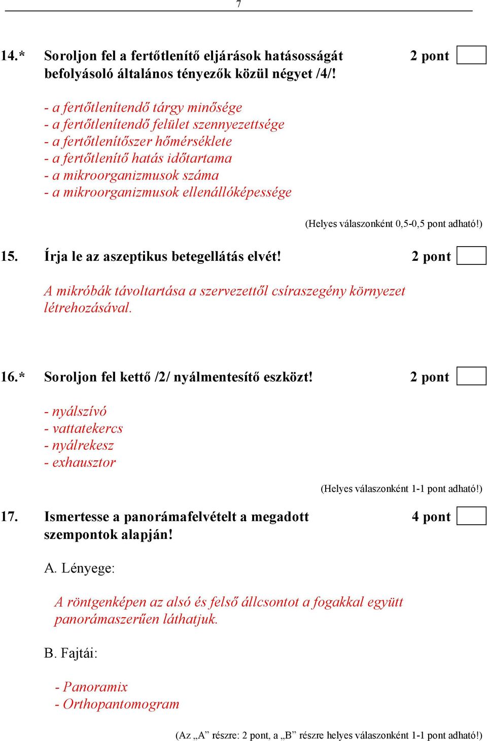 ellenállóképessége 15. Írja le az aszeptikus betegellátás elvét! 2 pont A mikróbák távoltartása a szervezettıl csíraszegény környezet létrehozásával. 16.* Soroljon fel kettı /2/ nyálmentesítı eszközt!