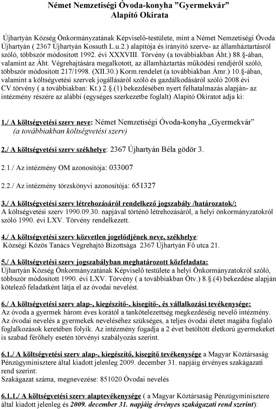 rendelet (a továbbiakban Ámr.) 10. -ában, valamint a költségvetési szervek jogállásáról szóló és gazdálkodásáról szóló 2008.évi CV.törvény ( a továbbiakban: Kt.) 2.