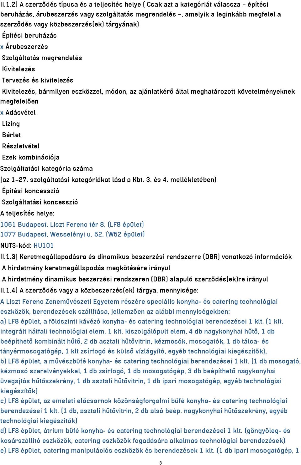 követelményeknek megfelelően x Adásvétel Lízing Bérlet Részletvétel Ezek kombinációja Szolgáltatási kategória száma (az 1 27. szolgáltatási kategóriákat lásd a Kbt. 3. és 4.