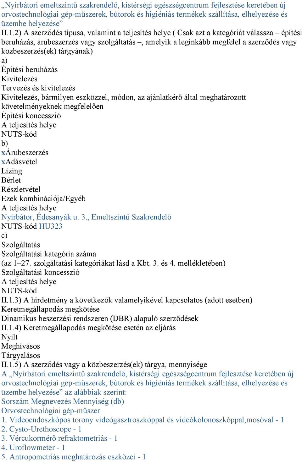 tárgyának) a) Építési beruházás Kivitelezés Tervezés és kivitelezés Kivitelezés, bármilyen eszközzel, módon, az ajánlatkérő által meghatározott követelményeknek megfelelően Építési koncesszió A