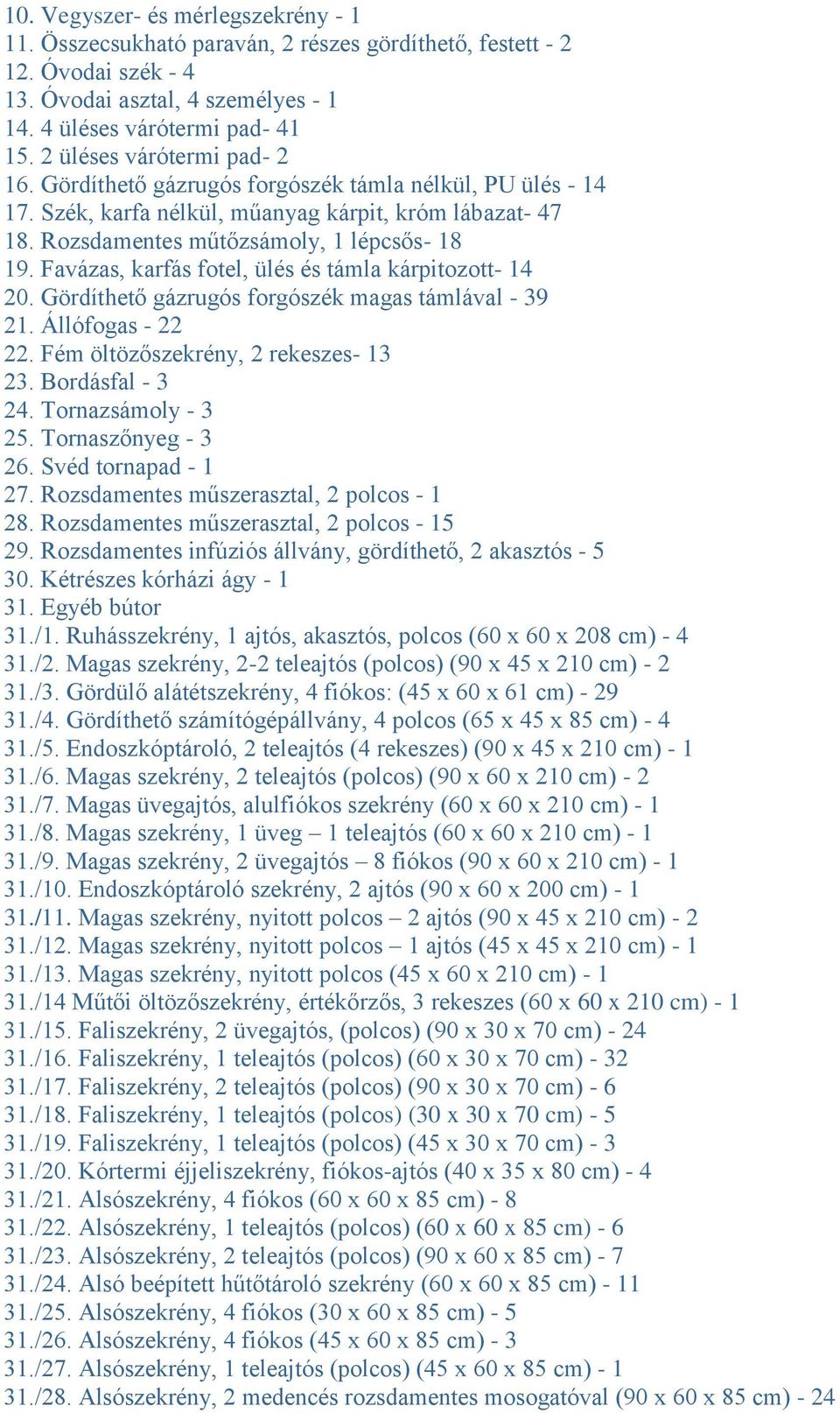 Favázas, karfás fotel, ülés és támla kárpitozott- 14 20. Gördíthető gázrugós forgószék magas támlával - 39 21. Állófogas - 22 22. Fém öltözőszekrény, 2 rekeszes- 13 23. Bordásfal - 3 24.