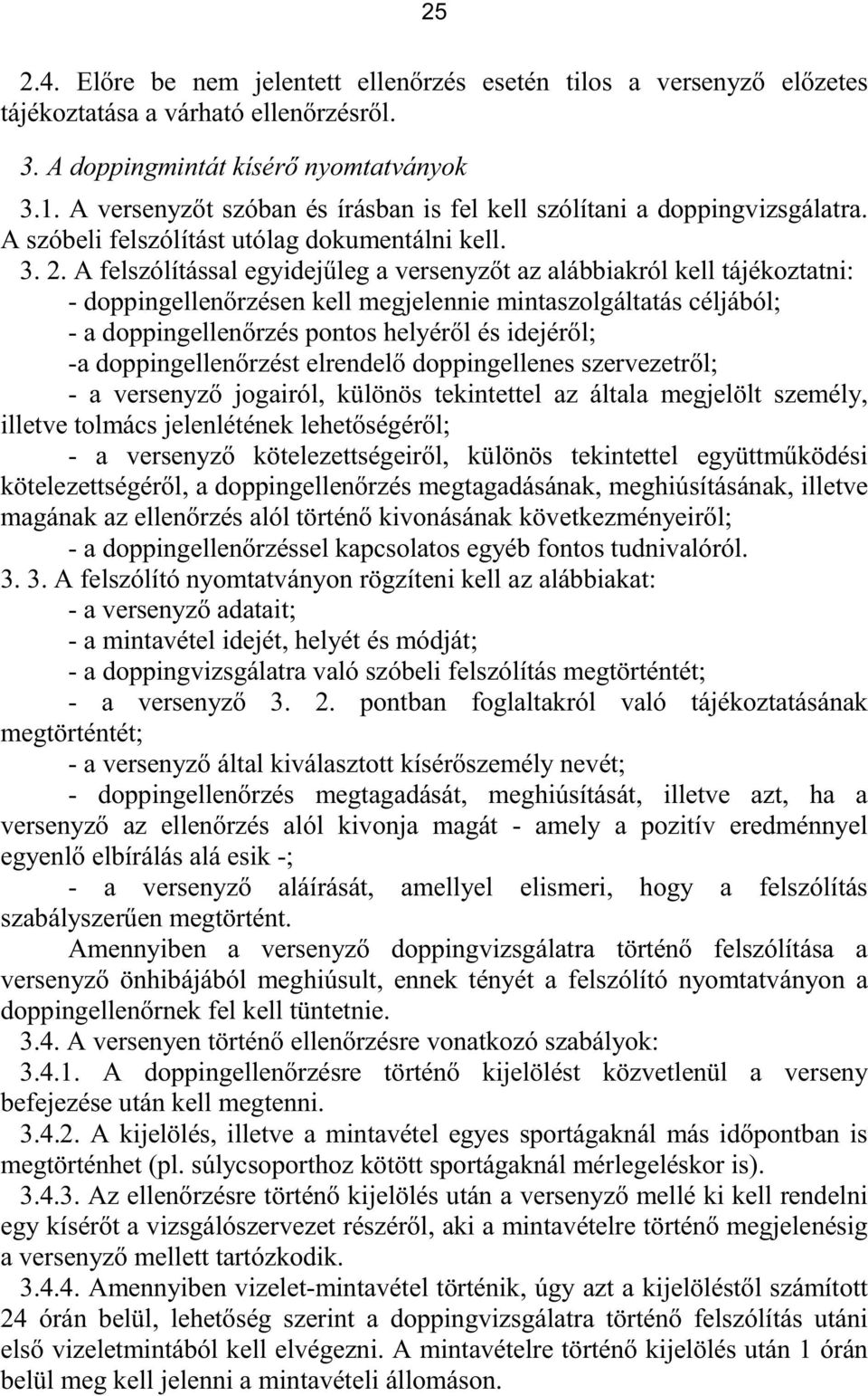 A felszólítással egyidejűleg a versenyzőt az alábbiakról kell tájékoztatni: - doppingellenőrzésen kell megjelennie mintaszolgáltatás céljából; - a doppingellenőrzés pontos helyéről és idejéről; -a