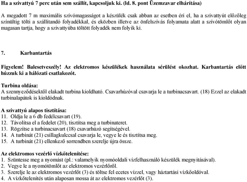 önfelszívás folyamata alatt a szívótömlőt olyan magasan tartja, hogy a szivattyúba töltött folyadék nem folyik ki. 7. Karbantartás Figyelem! Balesetveszély!