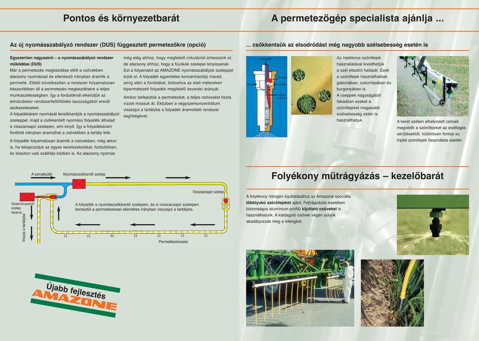 nyomással és ellenkező irányban áramlik a permetlé. Ebből következően a rendszer folyamatosan készenlétben áll a permetezés megkezdésére a teljes munkaszélességben.