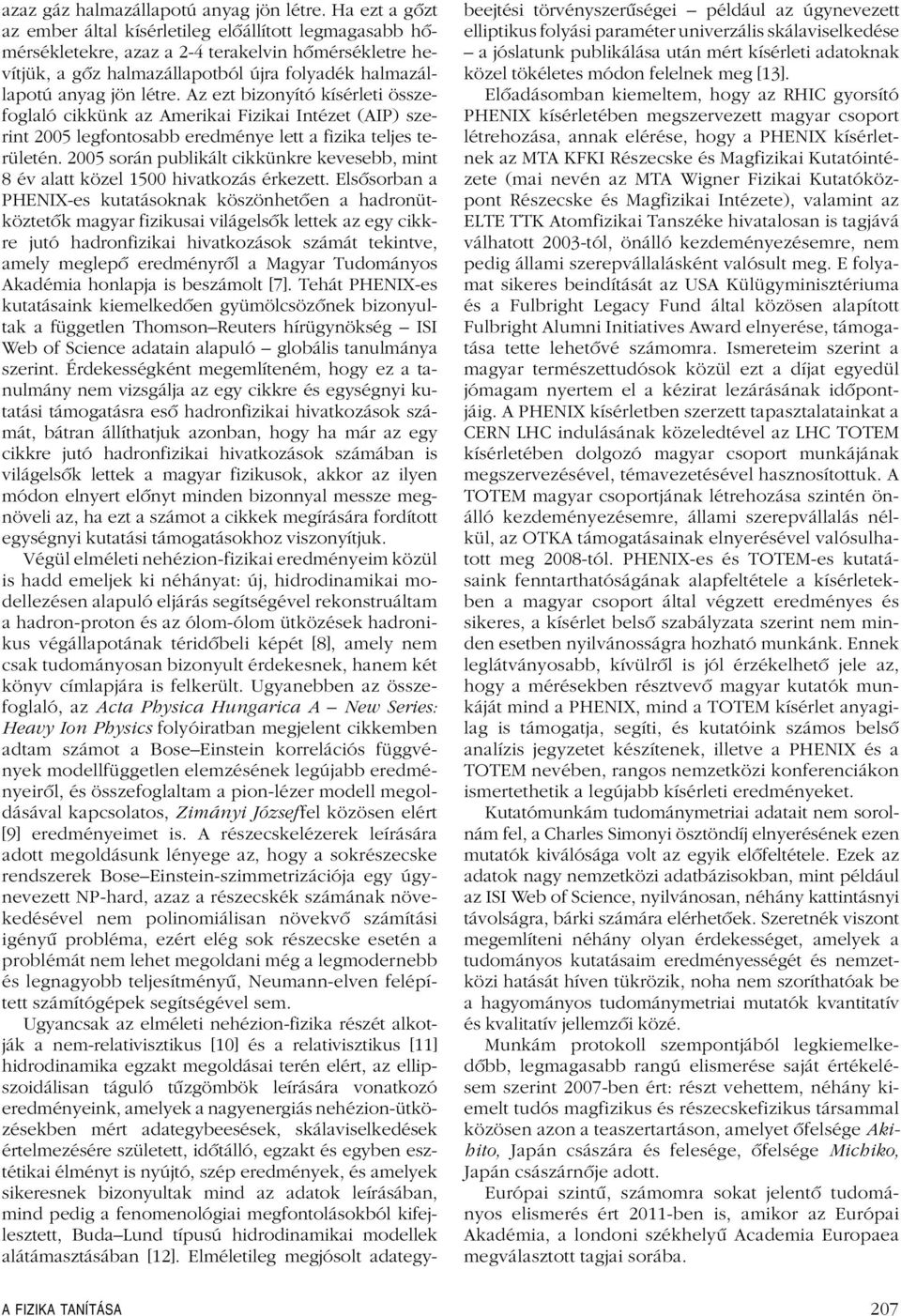 Az ezt bizonyító kísérleti összefoglaló cikkünk az Amerikai Fizikai Intézet (AIP) szerint 2005 legfontosabb eredménye lett a fizika teljes területén.