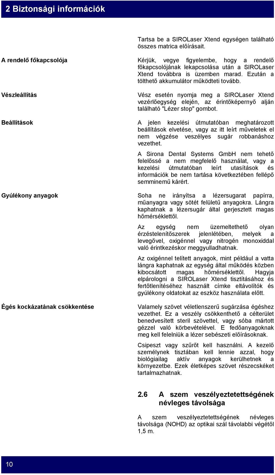 Vészleállítás Vész esetén nyomja meg a SIROLaser Xtend vezérlőegység elején, az érintőképernyő alján található "Lézer stop" gombot.