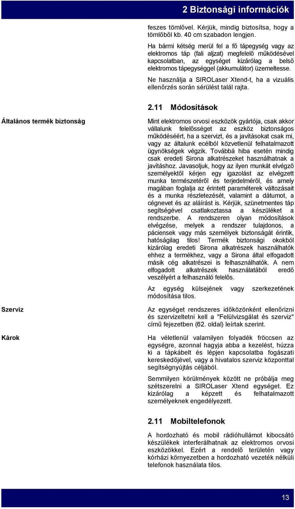 Ne használja a SIROLaser Xtend-t, ha a vizuális ellenőrzés során sérülést talál rajta. 2.