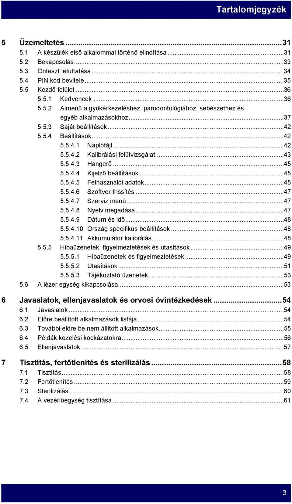 ..43 5.5.4.3 Hangerő...45 5.5.4.4 Kijelző beállítások...45 5.5.4.5 Felhasználói adatok...45 5.5.4.6 Szoftver frissítés...47 5.5.4.7 Szerviz menü...47 5.5.4.8 Nyelv megadása...47 5.5.4.9 Dátum és idő.