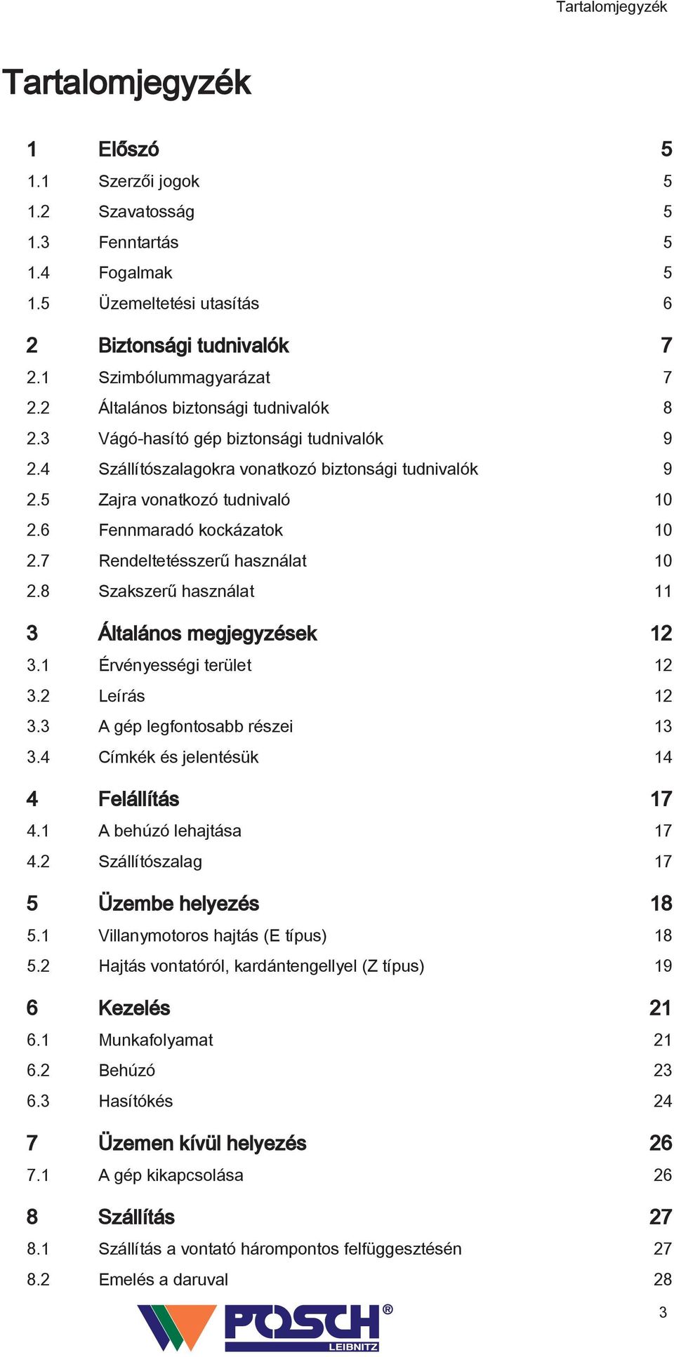 7 Rendeltetésszerű használat 0.8 Szakszerű használat 3 Általános megjegyzések 3. Érvényességi terület 3. Leírás 3.3 A gép legfontosabb részei 3 3.4 Címkék és jelentésük 4 4 Felállítás 7 4.