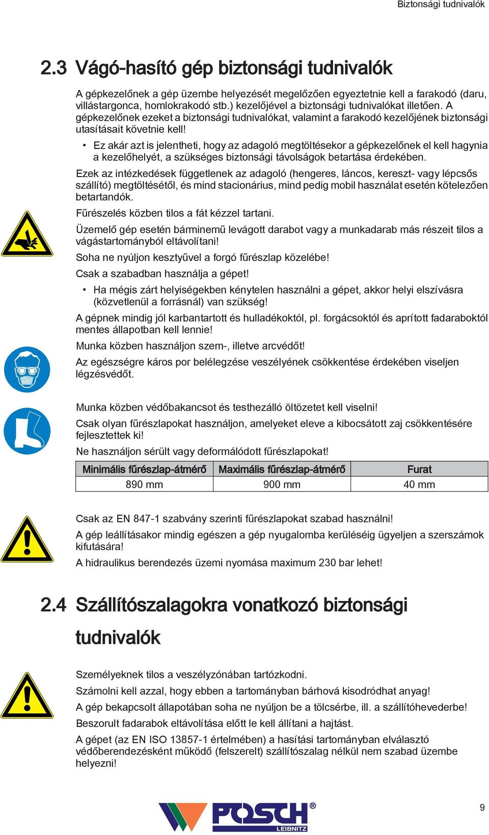 Ez akár azt is jelentheti, hogy az adagoló megtöltésekor a gépkezelőnek el kell hagynia a kezelőhelyét, a szükséges biztonsági távolságok betartása érdekében.