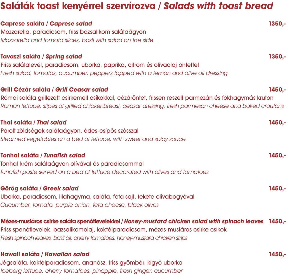dressing Grill Cézár saláta / Grill Ceasar salad 1450,- Római saláta grillezett csirkemell csíkokkal, cézáröntet, frissen reszelt parmezán és fokhagymás kruton Roman lettuce, stipes of grilled
