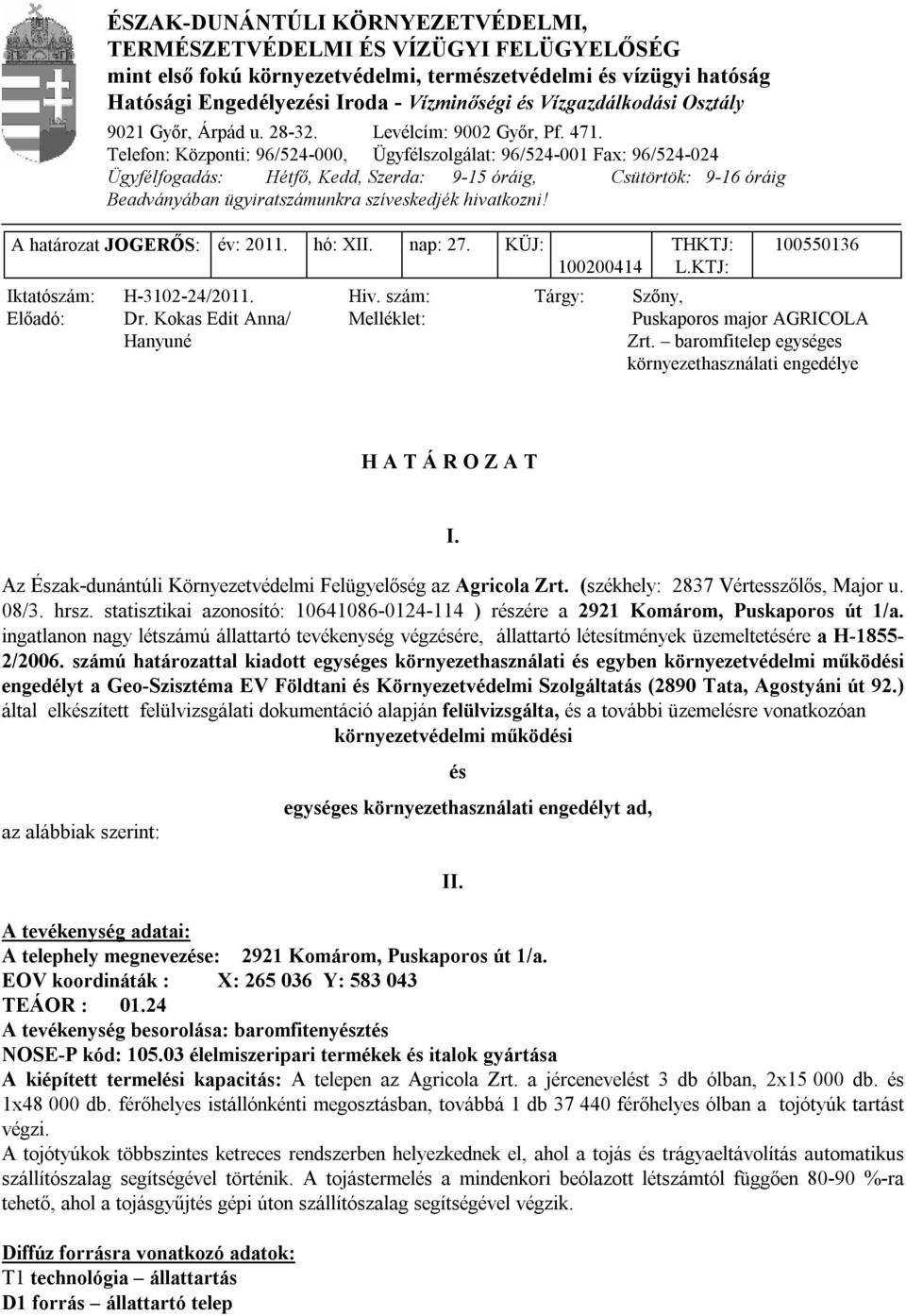 Telefon: Központi: 96/524-000, Ügyfélszolgálat: 96/524-001 Fax: 96/524-024 Ügyfélfogadás: Hétfő, Kedd, Szerda: 9-15 óráig, Csütörtök: 9-16 óráig Beadványában ügyiratszámunkra szíveskedjék hivatkozni!