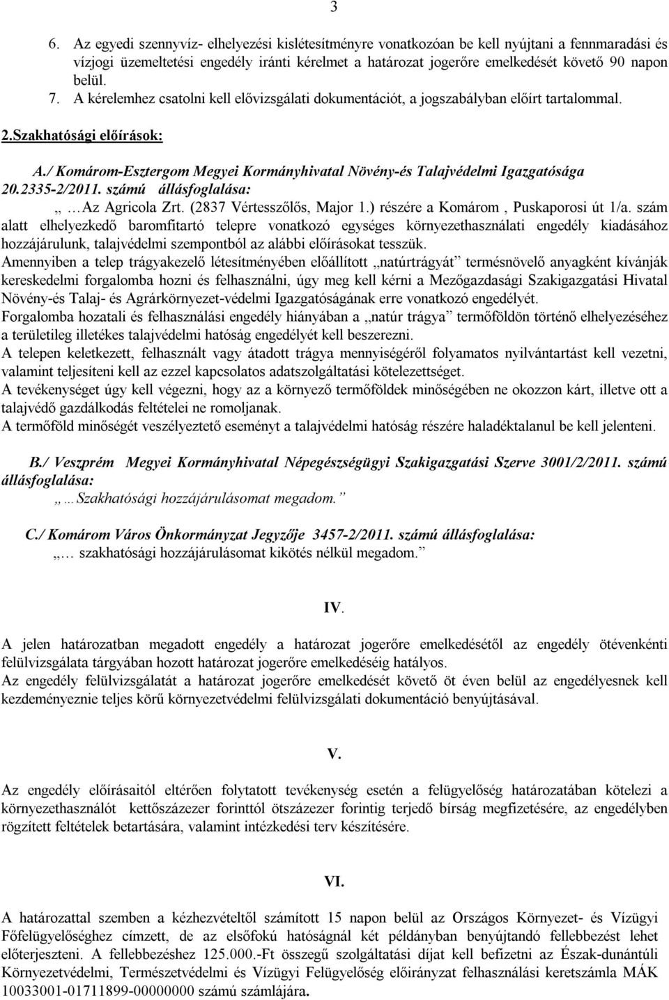 / Komárom-Esztergom Megyei Kormányhivatal Növény-és Talajvédelmi Igazgatósága 20.2335-2/2011. számú állásfoglalása: Az Agricola Zrt. (2837 Vértesszőlős, Major 1.
