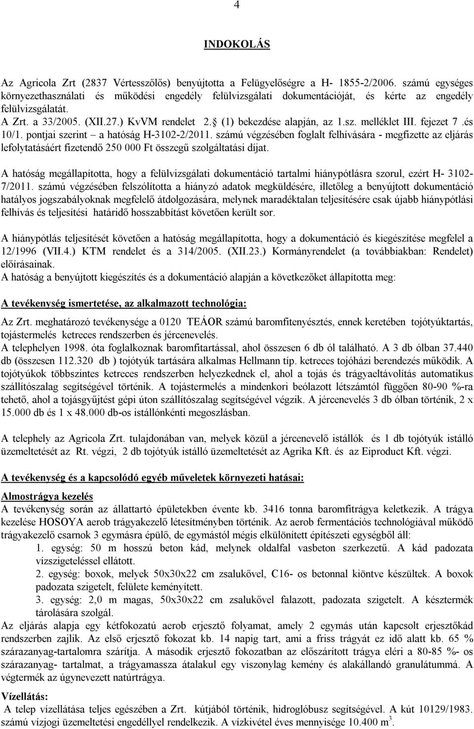 (1) bekezdése alapján, az 1.sz. melléklet III. fejezet 7.és 10/1. pontjai szerint a hatóság H-3102-2/2011.