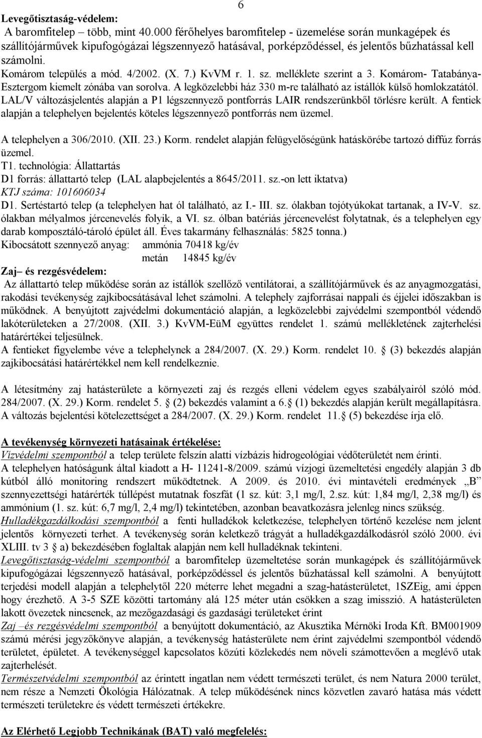 4/2002. (X. 7.) KvVM r. 1. sz. melléklete szerint a 3. Komárom- Tatabánya- Esztergom kiemelt zónába van sorolva. A legközelebbi ház 330 m-re található az istállók külső homlokzatától.