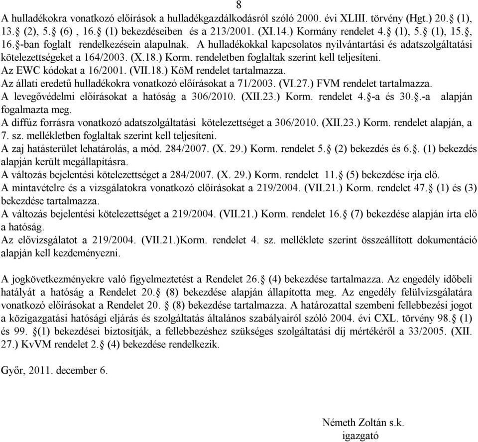 rendeletben foglaltak szerint kell teljesíteni. Az EWC kódokat a 16/2001. (VII.18.) KöM rendelet tartalmazza. Az állati eredetű hulladékokra vonatkozó előírásokat a 71/2003. (VI.27.