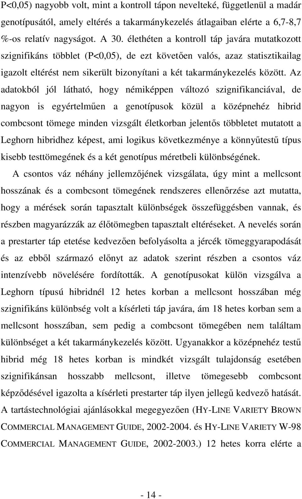 Az adatokból jól látható, hogy némiképpen változó szignifikanciával, de nagyon is egyértelmően a genotípusok közül a középnehéz hibrid combcsont tömege minden vizsgált életkorban jelentıs többletet