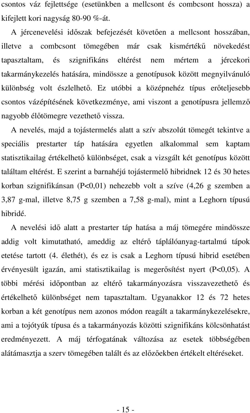 takarmánykezelés hatására, mindössze a genotípusok között megnyilvánuló különbség volt észlelhetı.