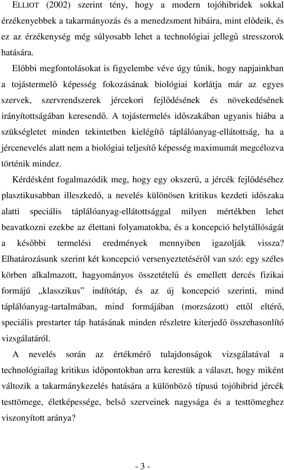 Elıbbi megfontolásokat is figyelembe véve úgy tőnik, hogy napjainkban a tojástermelı képesség fokozásának biológiai korlátja már az egyes szervek, szervrendszerek jércekori fejlıdésének és