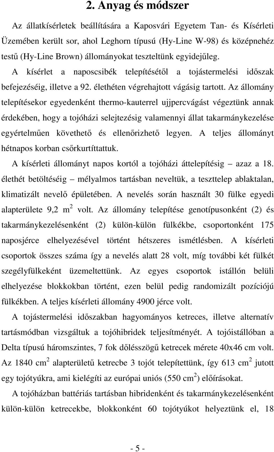 Az állomány telepítésekor egyedenként thermo-kauterrel ujjpercvágást végeztünk annak érdekében, hogy a tojóházi selejtezésig valamennyi állat takarmánykezelése egyértelmően követhetı és ellenırizhetı